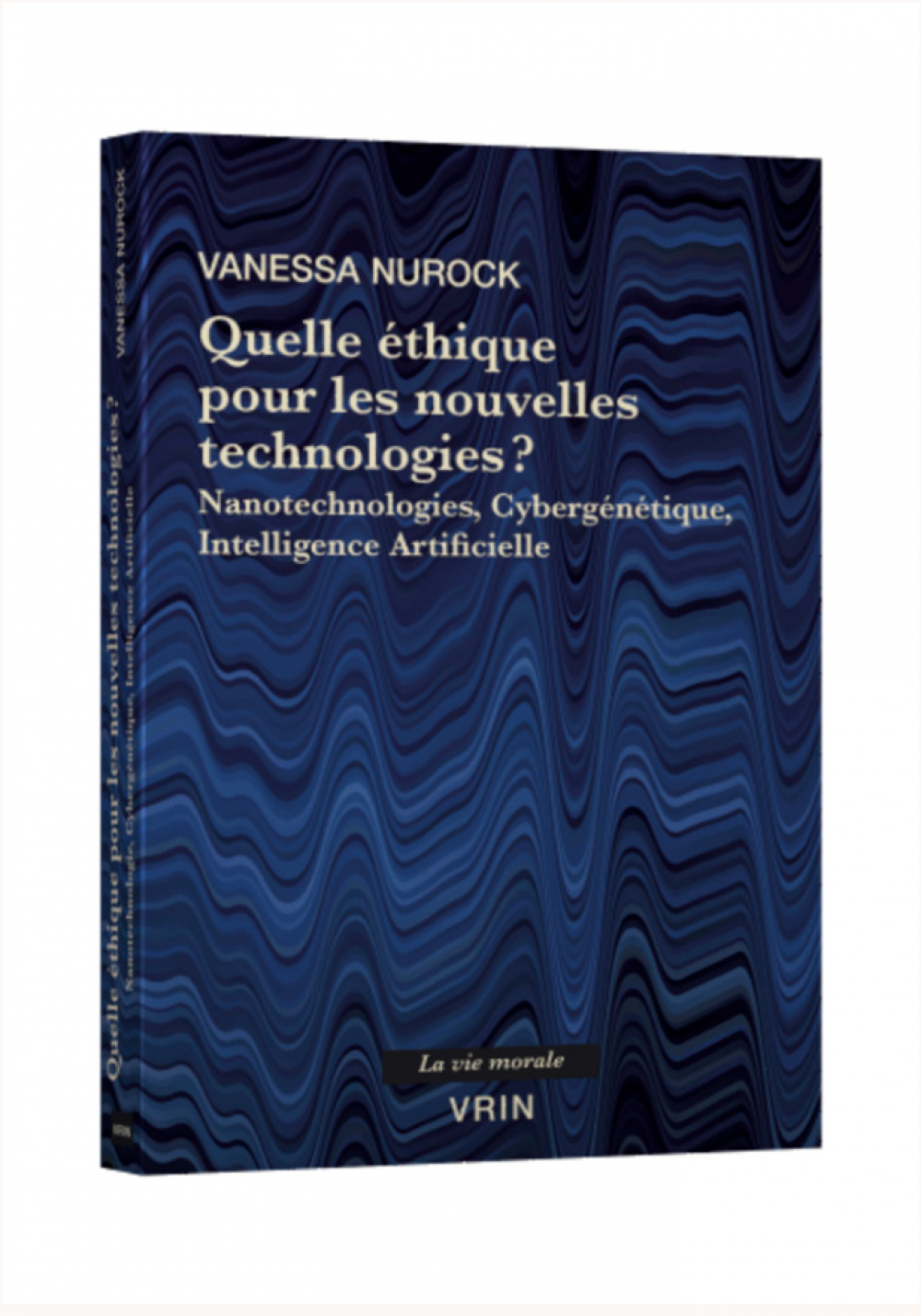 Quelle &eacute;thique pour les nouvelles technologies &ndash; Nanotechnologies, Cyberg&eacute;n&eacute;tique, Intelligence Artificielle, &eacute;d. Vrin